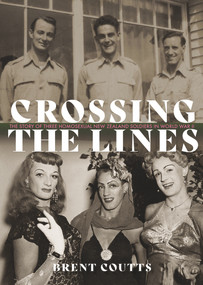 Crossing the Lines (The story of three homosexual New Zealand soldiers in WWII) by Brent Coutts, 9781988592381