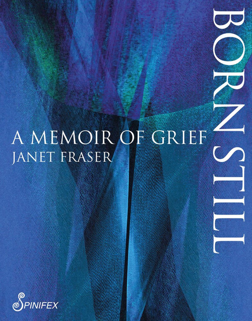 Born Still (A Memoir of Grief) by Janet Fraser, 9781925950120