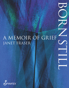 Born Still (A Memoir of Grief) by Janet Fraser, 9781925950120