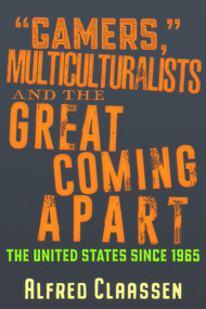 “Gamers,” Multiculturalists, and the Great Coming Apart (The United States since 1965) by Alfred Claassen, 9781634243377