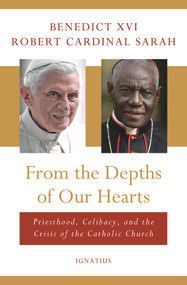 From the Depths of Our Hearts (Priesthood, Celibacy and the Crisis of the Catholic Church) by Benedict XVI, Robert Cardinal Sarah, 9781621644149