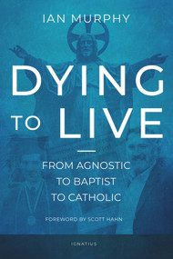Dying to Live (From Agnostic to Baptist to Catholic) by Ian Murphy, 9781621642787