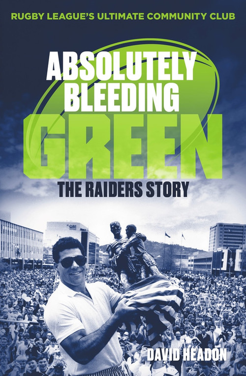 Absolutely Bleeding Green (The Raiders Story) by David Headon, 9781760875084