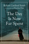 The Day Is Now Far Spent by Cardinal Robert Sarah, Nicolas Diat, 9781621643241