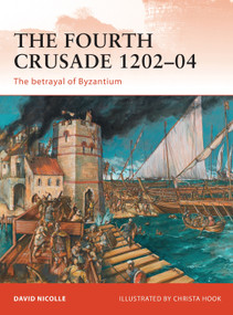 The Fourth Crusade 1202-04 (The betrayal of Byzantium) by David Nicolle, Christa Hook, 9781849083195