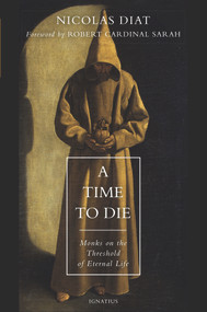 A Time to Die (Monks on the Threshold of Eternal Life) by Nicolas Diat, Cardinal Robert Sarah, 9781621642749