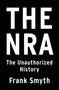 The NRA (The Unauthorized History) - 9781250210302 by Frank Smyth, 9781250210302