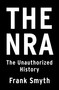 The NRA (The Unauthorized History) - 9781250210302 by Frank Smyth, 9781250210302