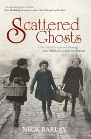 Scattered Ghosts (One Family's Survival through War, Holocaust and Revolution) by Nick Barlay, 9780755626991
