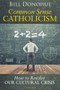 Common Sense Catholicism (How to Resolve our Cultural Crisis) by Bill Donohue, 9781621642091