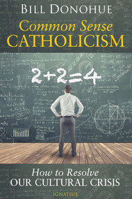 Common Sense Catholicism (How to Resolve our Cultural Crisis) by Bill Donohue, 9781621642091