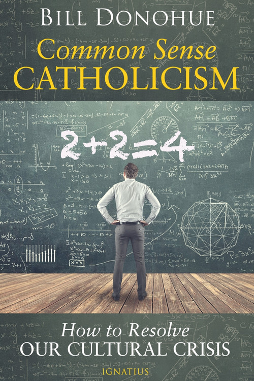 Common Sense Catholicism (How to Resolve our Cultural Crisis) by Bill Donohue, 9781621642091