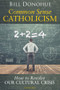 Common Sense Catholicism (How to Resolve our Cultural Crisis) by Bill Donohue, 9781621642091