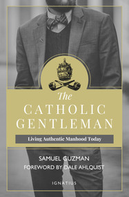 The Catholic Gentleman (Living Authentic Manhood Today) by Samuel Guzman, 9781621640684