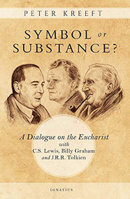 Symbol or Substance? (A Dialogue on the Eucharist with C. S. Lewis, Billy Graham and J. R. R. Tolkien) by Peter Kreeft, 9781621642756