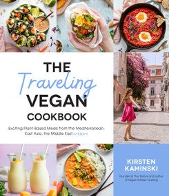 The Traveling Vegan Cookbook (Exciting Plant-Based Meals from the Mediterranean, East Asia, the Middle East and More) by Kirsten Kaminski, 9781645672692
