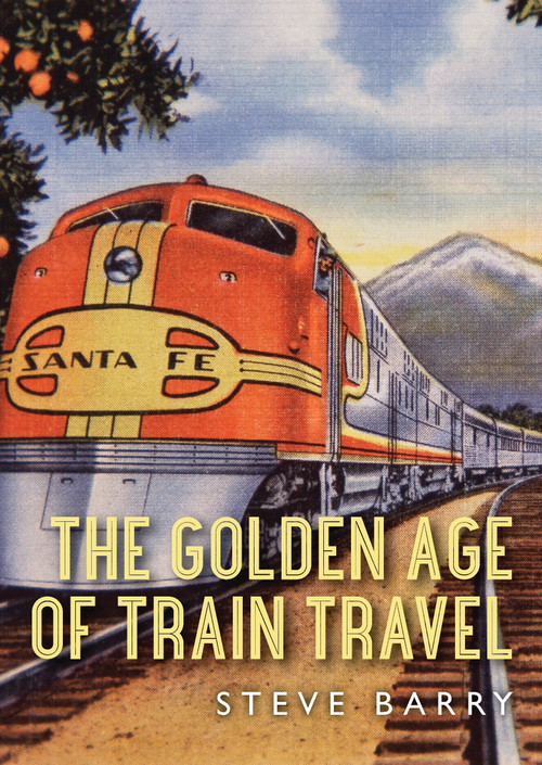 The Golden Age of Train Travel by Steve Barry, 9780747813248
