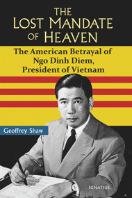The Lost Mandate of Heaven (The American Betrayal of Ngo Dinh Diem,  President of Vietnam) by Geoffrey Shaw, 9781586179359