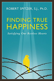 Finding True Happiness (Satisfying Our Restless Hearts) by Fr. Robert J. Spitzer, 9781586179564