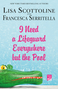 I Need a Lifeguard Everywhere but the Pool by Lisa Scottoline, Francesca Serritella, 9781250059994