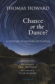 Chance or the Dance? (A Critique of Modern Secularism) by Thomas Howard, Eric Metaxas, 9781621642299