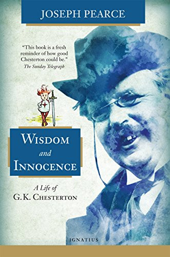 Wisdom and Innocence (A Life of G.K. Chesterton) by Joseph Pearce, 9781621640554