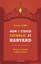 How I Stayed Catholic at Harvard (40 Tips for Faithful College Students) by Aurora Griffin, 9781621641285