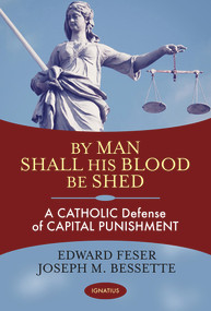 By Man Shall His Blood Be Shed (A Catholic Defense of Capital Punishment) by Edward Feser, Joseph Bessette, 9781621641261