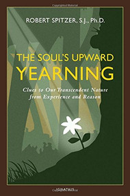 The Soul's Upward Yearning (Clues to Our Transcendent Nature from Experience and Reason) by Fr. Robert J. Spitzer, 9781586179557