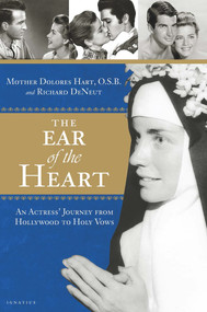 The Ear of the Heart (An Actress' Journey from Hollywood to Holy Vows) by Mother Dolores Hart, Richard DeNeut, 9781621642497