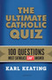 The Ultimate Catholic Quiz (100 Questions Most Catholics Can't Answer) by Karl Keating, 9781621640240