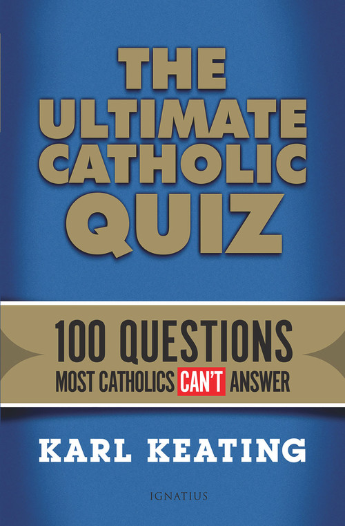 The Ultimate Catholic Quiz (100 Questions Most Catholics Can't Answer) by Karl Keating, 9781621640240