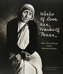 Works of Love Are Works of Peace (Mother Teresa of Calcutta and the Missionaries of Charity) by Michael Collopy, 9781621641292