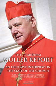 The Cardinal Müller Report (An Exclusive Interview on the State of the Church) by Gerhard Muller, Carlos Granados, 9781621641483