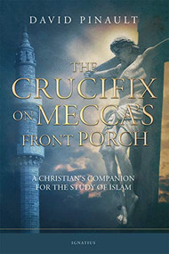 The Crucifix on Mecca's Front Porch (A Christian's Companion for the Study of Islam) by David Pinault, 9781621642329