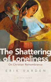 The Shattering of Loneliness (On Christian Remembrance) by Erik Varden, 9781472953285