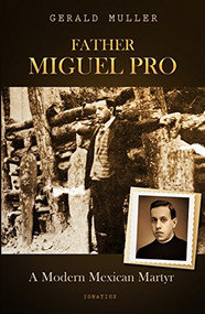 Father Miguel Pro (A Modern Mexican Martyr) by Gerald Muller, 9781621641667