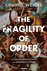 The Fragility of Order (Catholic Reflections on Turbulent Times) by George Weigel, 9781621642312