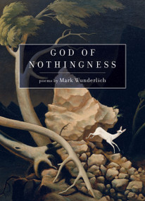 God of Nothingness (Poems) by Mark Wunderlich, 9781644450420