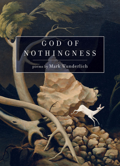 God of Nothingness (Poems) by Mark Wunderlich, 9781644450420