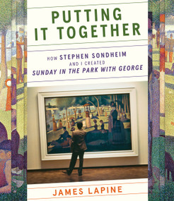 Putting It Together (How Stephen Sondheim and I Created "Sunday in the Park with George") by James Lapine, 9780374200091