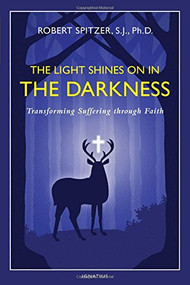 The Light Shines on in the Darkness (Transforming Suffering through Faith) by Fr. Robert J. Spitzer, 9781586179571