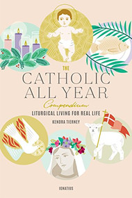 The Catholic All Year Compendium (Liturgical Living for Real Life) by Kendra Tierney, 9781621641599