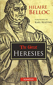 The Great Heresies by Hilaire Belloc, Karl Keating, 9781621641384