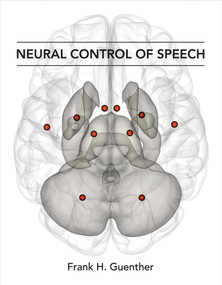 Neural Control of Speech by Frank H. Guenther, 9780262034715