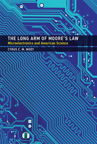 The Long Arm of Moore's Law (Microelectronics and American Science) by Cyrus C. M. Mody, 9780262035491