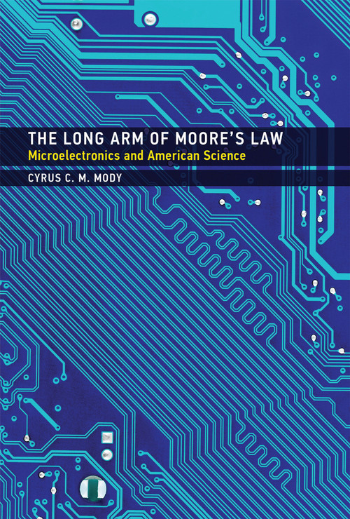 The Long Arm of Moore's Law (Microelectronics and American Science) by Cyrus C. M. Mody, 9780262035491