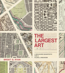 The Largest Art (A Measured Manifesto for a Plural Urbanism) by Brent D. Ryan, 9780262036672