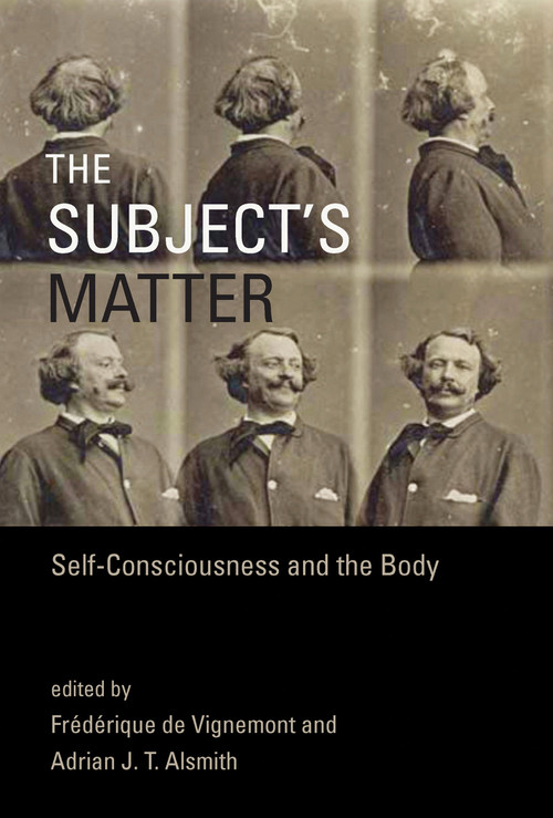 The Subject's Matter (Self-Consciousness and the Body) by Frederique De Vignemont, Adrian J. T. Alsmith, 9780262036832