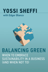 Balancing Green (When to Embrace Sustainability in a Business (and When Not To)) by Yossi Sheffi, Edgar Blanco, 9780262037723